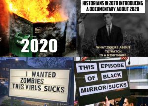 Various memes about 2020. 1) A dumpster on fire with 2020 captioned. 2) Rod Serling from the Twilight Zone captioned "Historians Introducting A Documentary about 2020 - What you're about the watch is a nightmare." 3) A sign that says "I wanted zombies this virus sucks. 4) Someone holding a protest sign that reads "This episode of black mirror sucks."