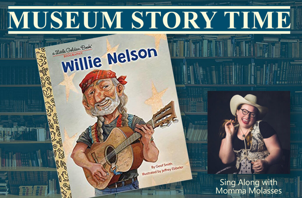A graphic with the headline "Museum Story Time" and a photo of the featured book "Willie Nelson." A photo of Momma Molasses wearing a cowboy hat and pigtails is also featured.