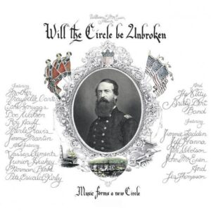 Album artwork for the Nitty Gritty Dirt Band’s 1972 album “Will the Circle Be Unbroken”. The album has a white background with an unnamed military officer in the center, with both American and Confederate flags surrounding the officer. Names of musicians featured on the album are written in cursive handwriting on each side of the profile of the unnamed man. The words "Will The Circle Be Unbroken" are clearly visible in large lettering at the top of the image, and the words "music forms a new circle" is written at the bottom of the image. 