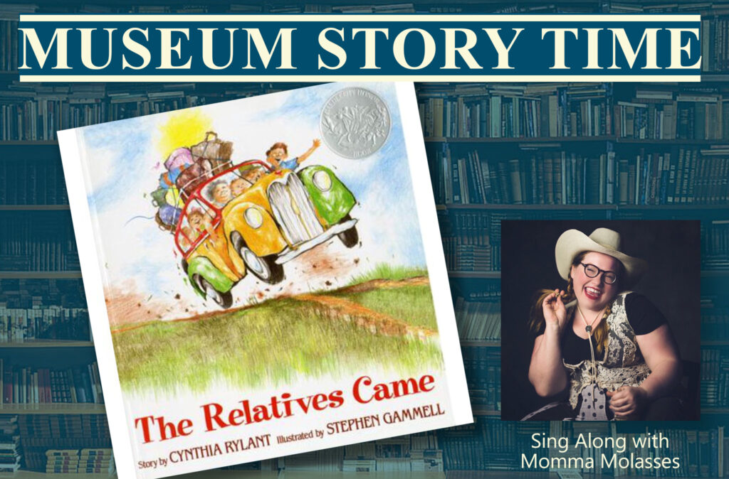 Museum Story Time graphic featuring the book cover for The Relatives Came, depicting an illustration of a car, filled with people and luggage on top, bouncing over a hill on a dirt road on a sunny day. There is also an inset photo of Momma Molasses wearing a cowboy hat.